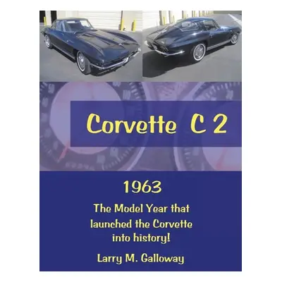 "Corvette C 2: 1963 the Model Year That Launched the Corvette into History!" - "" ("Galloway Lar