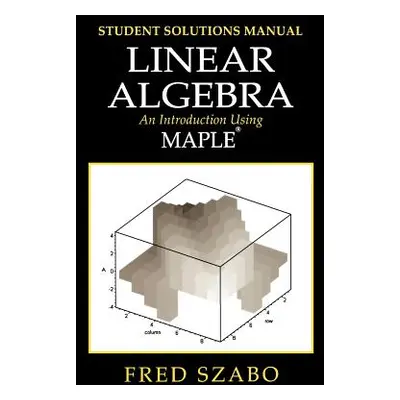 "Linear Algebra with Maple, Lab Manual: An Introduction Using Maple" - "" ("Szabo Fred")(Paperba