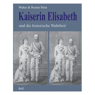 "Kaiserin Elisabeth und die historische Wahrheit" - "" ("Hain Walter")(Paperback)