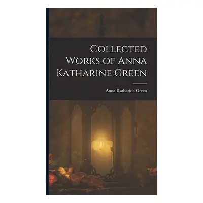 "Collected Works of Anna Katharine Green" - "" ("Green Anna Katharine")(Pevná vazba)