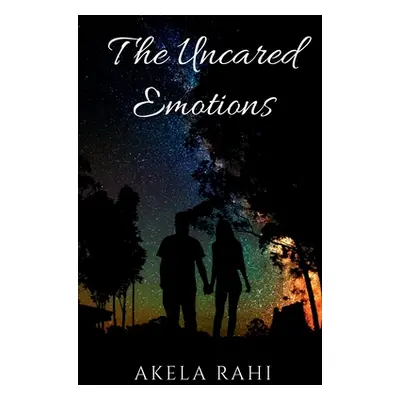 "The Uncared Emotions: Pouring Emotions Into Words" - "" ("Rahi Akela")(Paperback)