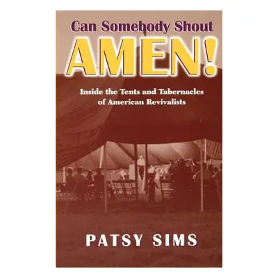 "Can Somebody Shout Amen! Inside the Tents and Tabernacles of American Revivalists" - "" ("Sims 