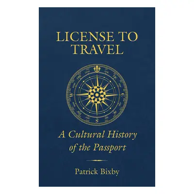 "License to Travel: A Cultural History of the Passport" - "" ("Bixby Patrick")(Pevná vazba)