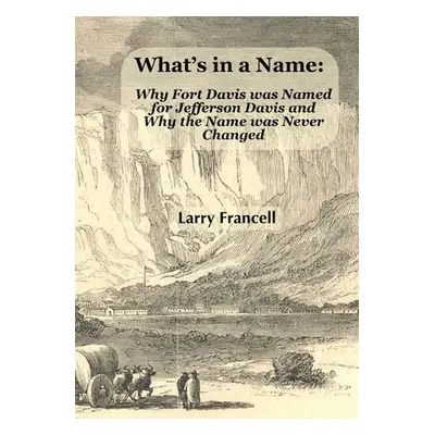 "What's in a Name: Why Fort Davis was Named for Jefferson Davis and Why the Name was Never Chang