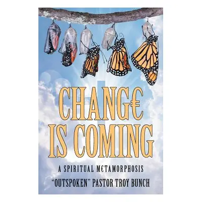 "Change Is Coming: A Spiritual Metamorphosis" - "" ("Bunch Outspoken Pastor Troy")(Paperback)