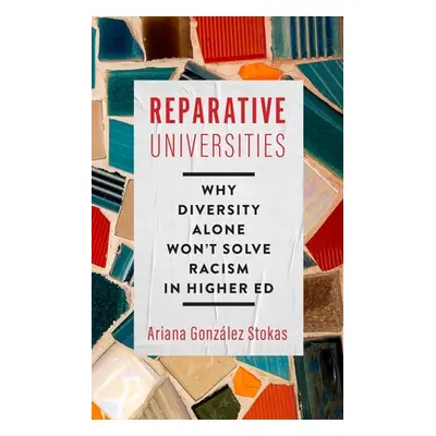 "Reparative Universities: Why Diversity Alone Won't Solve Racism in Higher Ed" - "" ("Gonzlez St