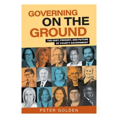 "Governing on the Ground: The Past, Present, and Future of County Government" - "" ("Golden Pete