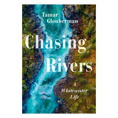 "Chasing Rivers: A Whitewater Life" - "" ("Glouberman Tamar")(Paperback)