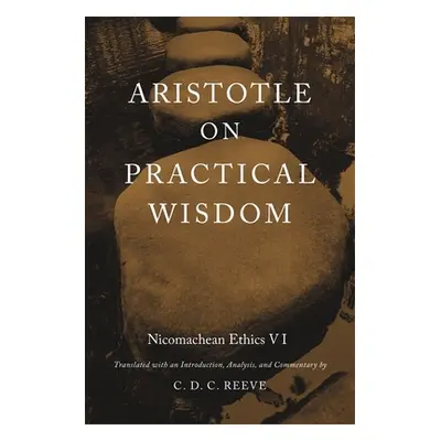 "Aristotle on Practical Wisdom: Nicomachean Ethics VI (Critical)" - "" ("Reeve C. D. C.")(Pevná 