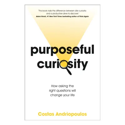 "Purposeful Curiosity" - "How asking the right questions will change your life" ("Andriopoulos D