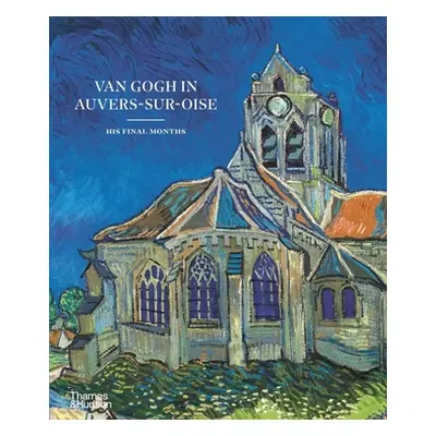 "Van Gogh in Auvers-Sur-Oise: His Final Months" - "" ("Bakker Nienke")(Pevná vazba)