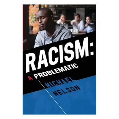 "Racism: A Problematic" - "" ("Nelson Michael")(Paperback)