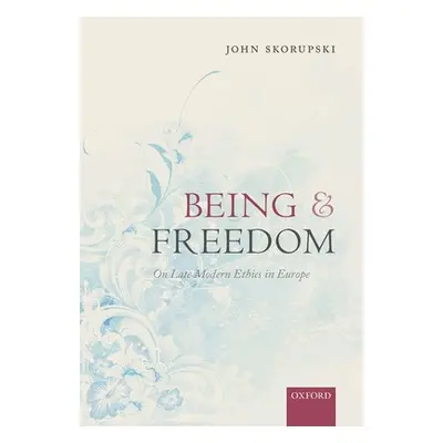 "Being and Freedom: On Late Modern Ethics in Europe" - "" ("Skorupski John")(Pevná vazba)