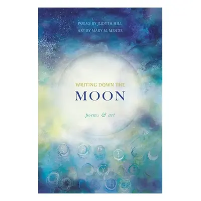 "Writing Down the Moon: Poems & Art: Poems & Art" - "" ("Hill Judyth")(Paperback)