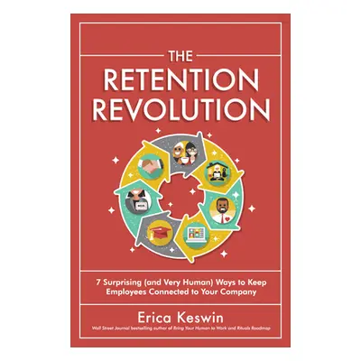 "The Retention Revolution: 7 Surprising (and Very Human!) Ways to Keep Employees Connected to Yo