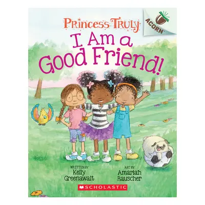 "I Am a Good Friend!: An Acorn Book (Princess Truly #4), 4" - "" ("Greenawalt Kelly")(Paperback)