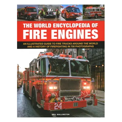 "The World Encyclopedia of Fire Engines: An Illustrated Guide to Fire Trucks Around the World an