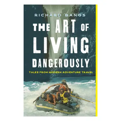 "The Art of Living Dangerously: True Stories from a Life on the Edge" - "" ("Bangs Richard")(Pev