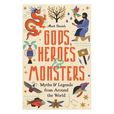 "Gods, Heroes and Monsters: Myths and Legends from Around the World" - "" ("Daniels Mark")(Pevná