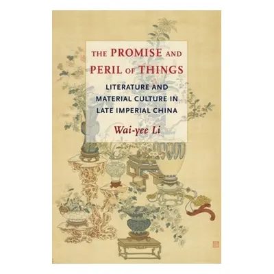 "The Promise and Peril of Things: Literature and Material Culture in Late Imperial China" - "" (