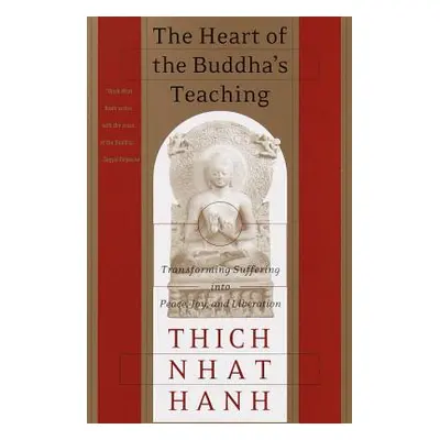 "The Heart of the Buddha's Teaching: Transforming Suffering Into Peace, Joy, and Liberation" - "