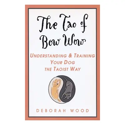 "The Tao of Bow Wow: Understanding and Training Your Dog the Taoist Way" - "" ("Wood Deborah")(P