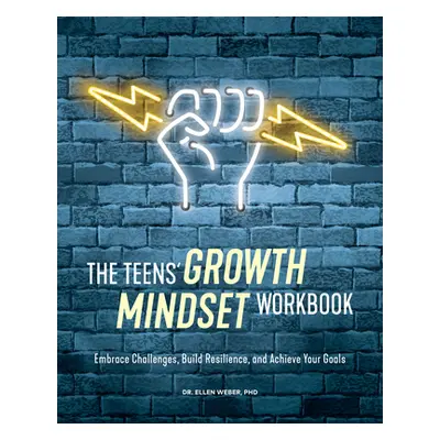 "The Teens' Growth Mindset Workbook: Embrace Challenges, Build Resilience, and Achieve Your Goal