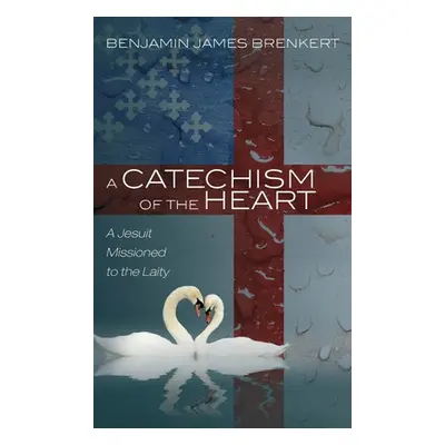 "A Catechism of the Heart" - "" ("Brenkert Benjamin James")(Pevná vazba)