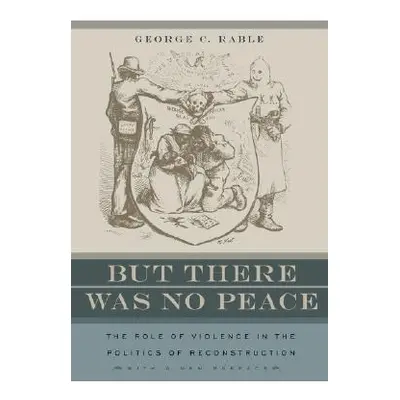 "But There Was No Peace: The Role of Violence in the Politics of Reconstruction" - "" ("Rable Ge