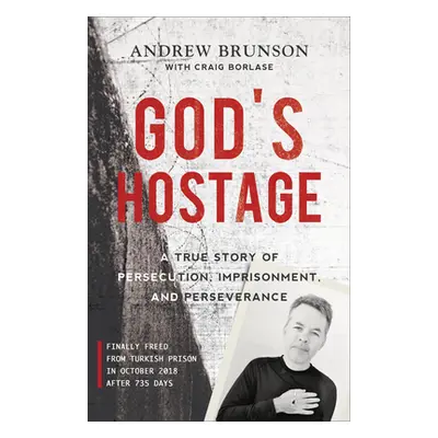 "God's Hostage: A True Story of Persecution, Imprisonment, and Perseverance" - "" ("Brunson Andr