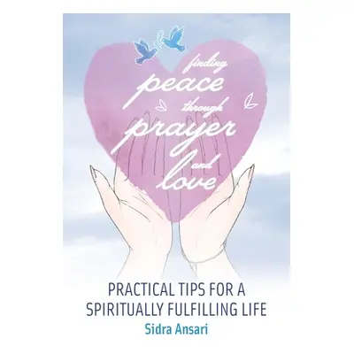 "Finding Peace Through Prayer and Love: Practical Tips for a Spiritually Fulfilling Life" - "" (