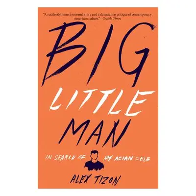 "Big Little Man: In Search of My Asian Self" - "" ("Tizon Alex")(Paperback)