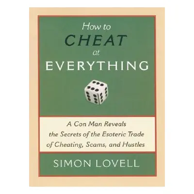 "How to Cheat at Everything: A Con Man Reveals the Secrets of the Esoteric Trade of Cheating, Sc