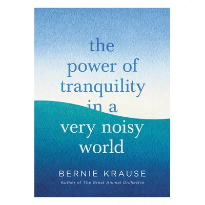 "The Power of Tranquility in a Very Noisy World" - "" ("Krause Bernie")(Pevná vazba)