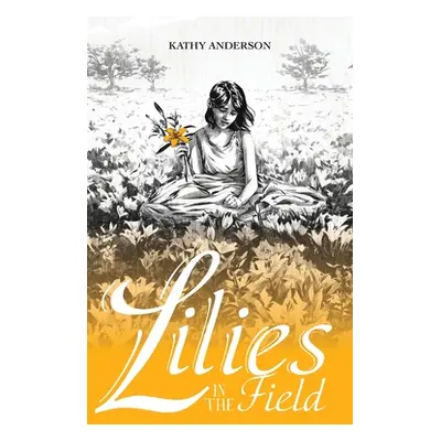 "Lilies in the Field" - "" ("Anderson Kathy")(Paperback)