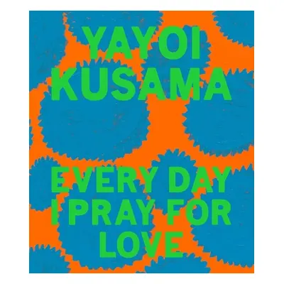 "Yayoi Kusama: Every Day I Pray for Love" - "" ("Kusama Yayoi")(Pevná vazba)