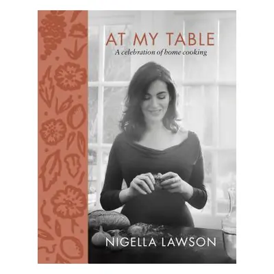 "At My Table: A Celebration of Home Cooking" - "" ("Lawson Nigella")(Pevná vazba)