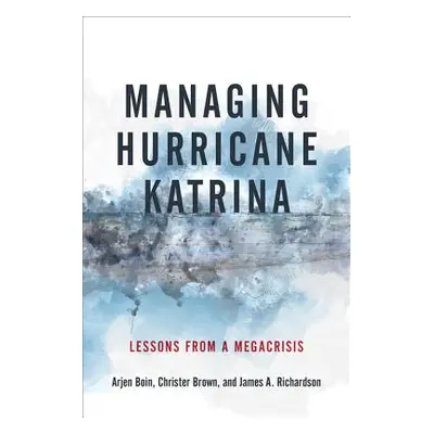 "Managing Hurricane Katrina: Lessons from a Megacrisis" - "" ("Boin Arjen")(Pevná vazba)