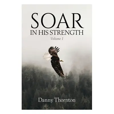 "Soar in His Strength" - "" ("Thornton Danny")(Paperback)