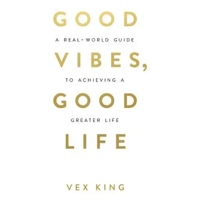 "Good Vibes, Good Life: How Self-Love Is the Key to Unlocking Your Greatness" - "" ("King Vex")(