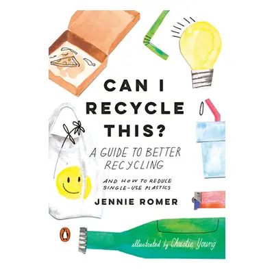 "Can I Recycle This?: A Guide to Better Recycling and How to Reduce Single-Use Plastics" - "" ("