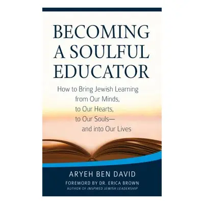 "Becoming a Soulful Educator: How to Bring Jewish Learning from Our Minds, to Our Hearts, to Our