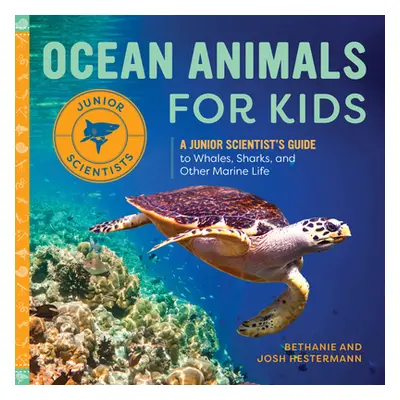 "Ocean Animals for Kids: A Junior Scientist's Guide to Whales, Sharks, and Other Marine Life" - 