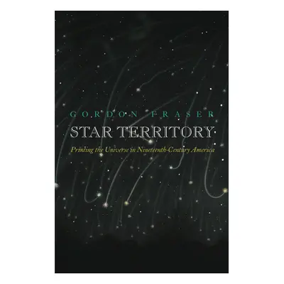 "Star Territory: Printing the Universe in Nineteenth-Century America" - "" ("Fraser Gordon")(Pev