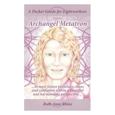 "A Pocket Guide for Lightworkers from Archangel Metatron: . . . to Meet Future Planetary Chaos a