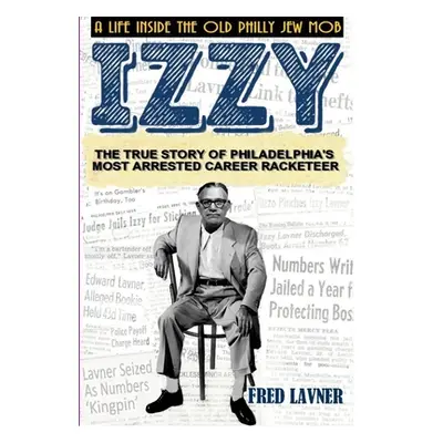 "Izzy: A Life Inside The Old Philly Jew Mob" - "" ("Lavner Fred")(Pevná vazba)