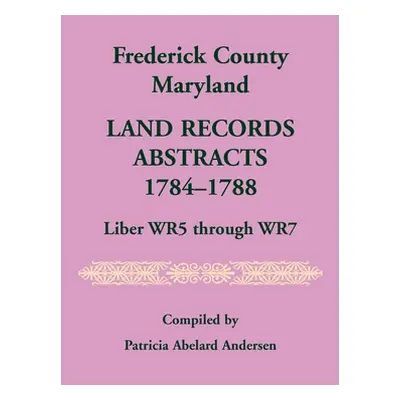 "Frederick County, Maryland Land Records Abstracts, 1784-1788, Liber WR5 Through WR7" - "" ("And