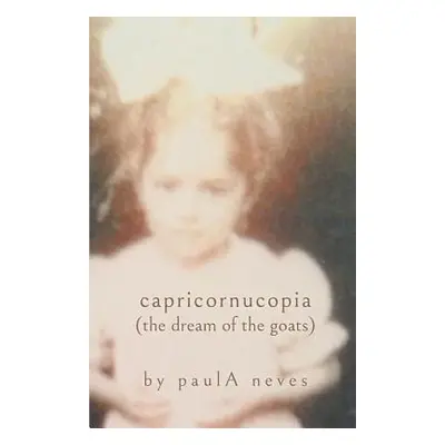 "Capricornucopia: (the Dream of the Goats)" - "" ("Neves Paula")(Paperback)