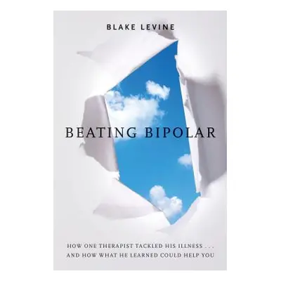 "Beating Bipolar: How One Therapist Tackled His Illness . . . and How What He Learned Could Help