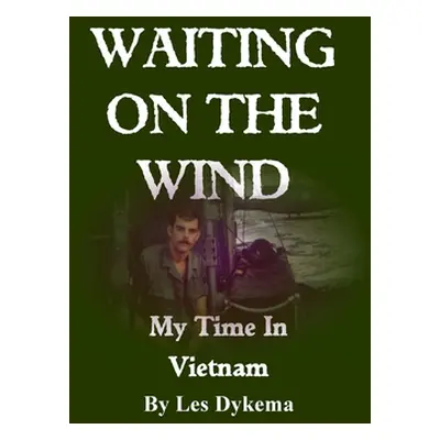 "Waiting on the Wind: My Time In Vietnam, by Les Dykema" - "" ("Dykema Les")(Paperback)